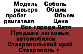  › Модель ­ Соболь ривьера  › Общий пробег ­ 225 000 › Объем двигателя ­ 103 › Цена ­ 230 000 - Все города Авто » Продажа легковых автомобилей   . Ставропольский край,Ставрополь г.